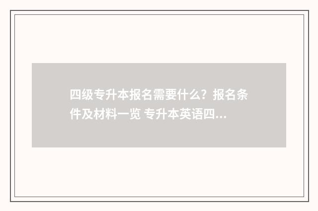 四级专升本报名需要什么？报名条件及材料一览 专升本英语四六级什么时候考