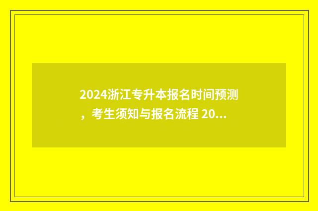 2024浙江专升本报名时间预测，考生须知与报名流程 2024浙江专升本政策最新规定