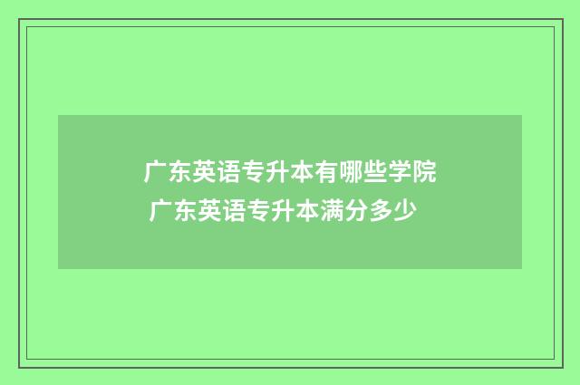 广东英语专升本有哪些学院 广东英语专升本满分多少