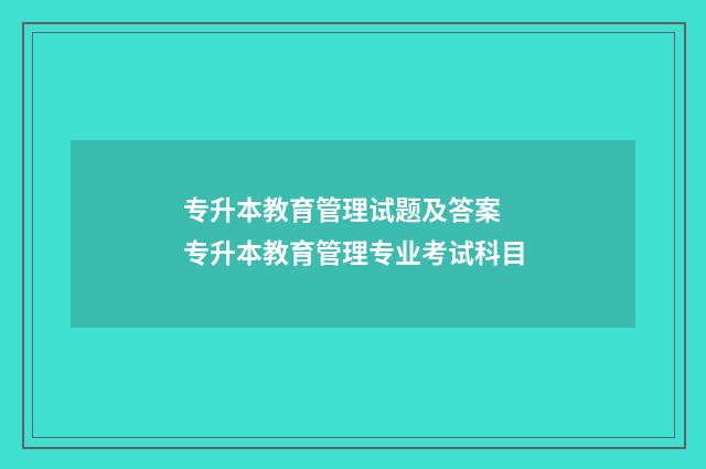 专升本教育管理试题及答案 专升本教育管理专业考试科目