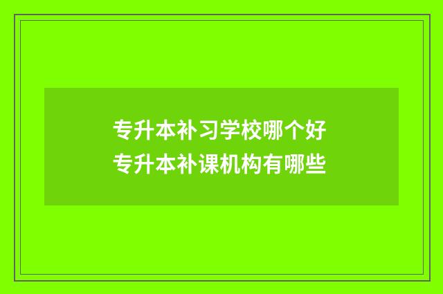 专升本补习学校哪个好 专升本补课机构有哪些