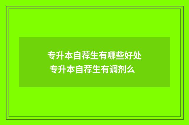 专升本自荐生有哪些好处 专升本自荐生有调剂么