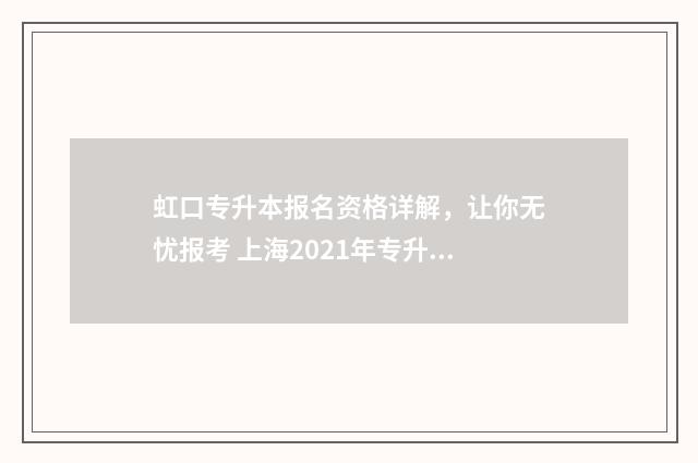 虹口专升本报名资格详解，让你无忧报考 上海2021年专升本报名入口官网
