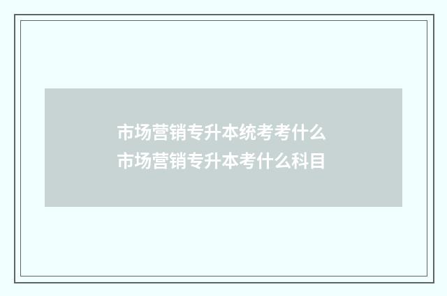 市场营销专升本统考考什么 市场营销专升本考什么科目
