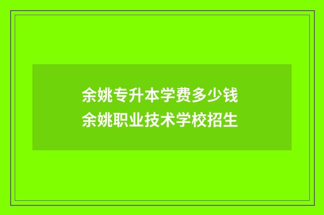 余姚专升本学费多少钱 余姚职业技术学校招生