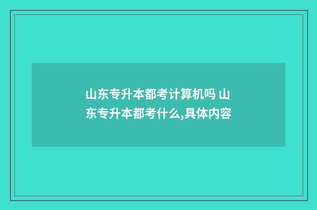 山东专升本都考计算机吗 山东专升本都考什么,具体内容