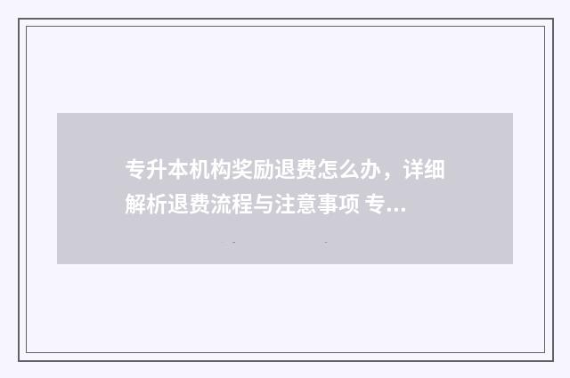 专升本机构奖励退费怎么办，详细解析退费流程与注意事项 专升本奖金