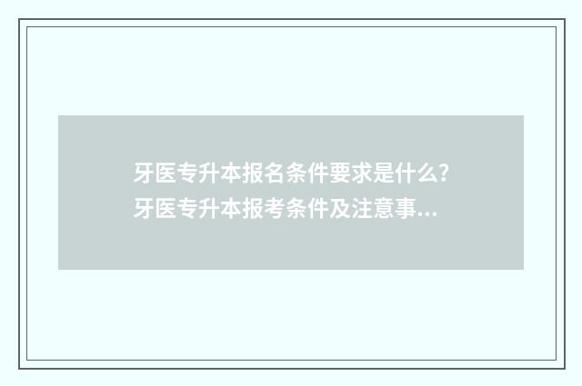 牙医专升本报名条件要求是什么？牙医专升本报考条件及注意事项 牙医专升本报名官网