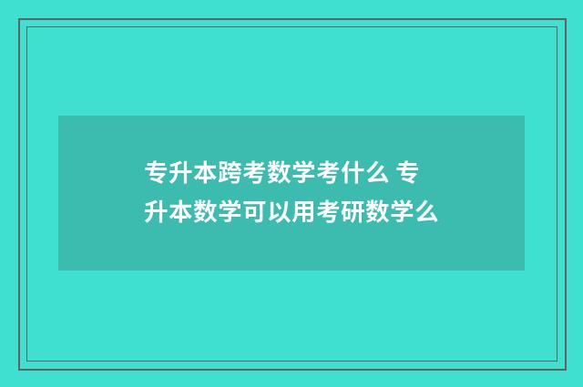 专升本跨考数学考什么 专升本数学可以用考研数学么