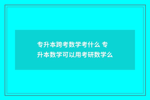 专升本跨考数学考什么 专升本数学可以用考研数学么