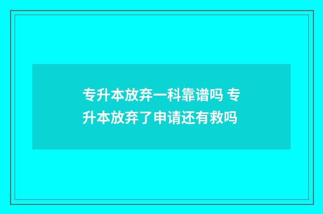 专升本放弃一科靠谱吗 专升本放弃了申请还有救吗
