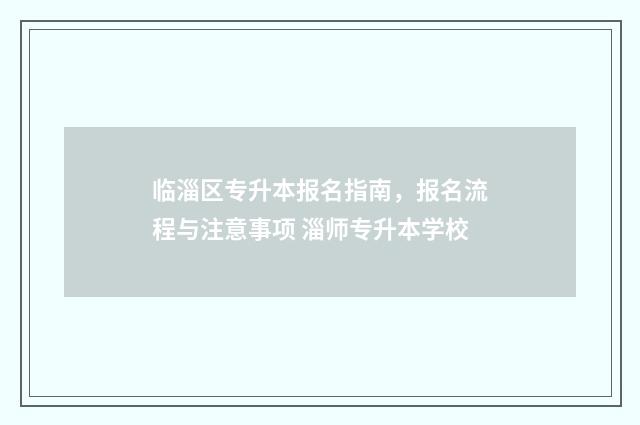 临淄区专升本报名指南，报名流程与注意事项 淄师专升本学校