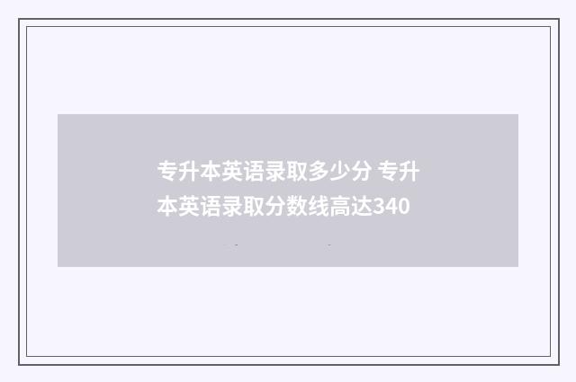 专升本英语录取多少分 专升本英语录取分数线高达340