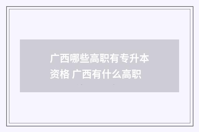 广西哪些高职有专升本资格 广西有什么高职