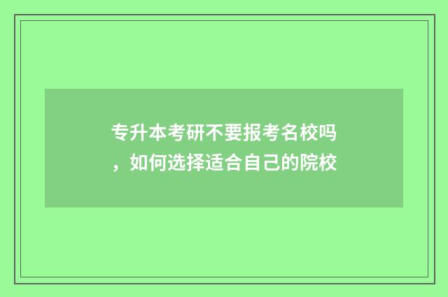 专升本考研不要报考名校吗，如何选择适合自己的院校