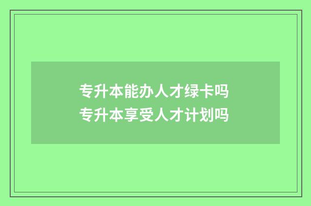 专升本能办人才绿卡吗 专升本享受人才计划吗