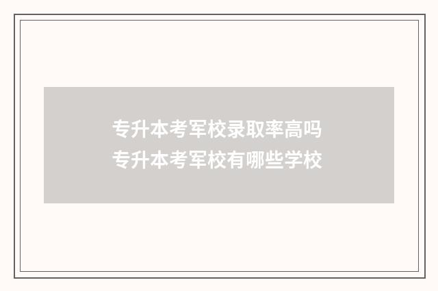 专升本考军校录取率高吗 专升本考军校有哪些学校