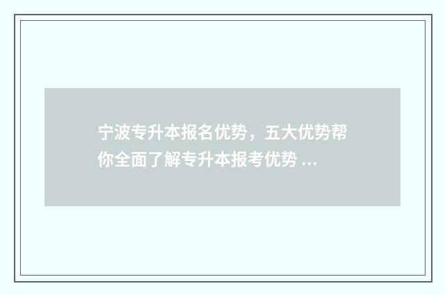 宁波专升本报名优势，五大优势帮你全面了解专升本报考优势 宁波专升本报名时间