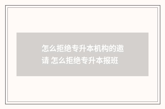怎么拒绝专升本机构的邀请 怎么拒绝专升本报班
