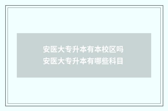 安医大专升本有本校区吗 安医大专升本有哪些科目