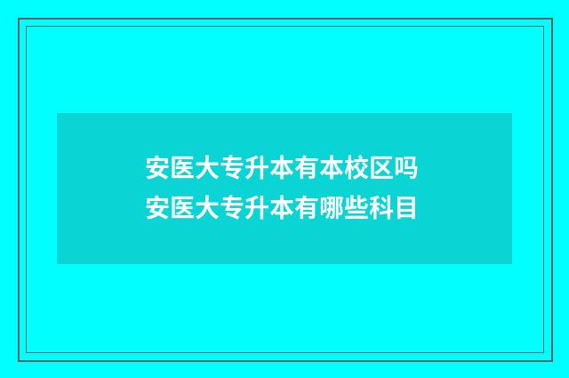 安医大专升本有本校区吗 安医大专升本有哪些科目