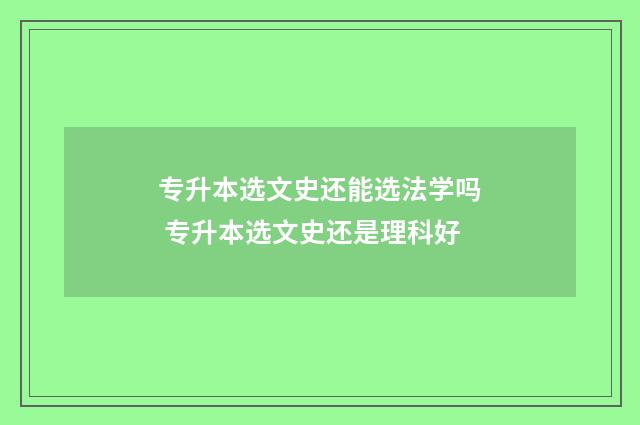 专升本选文史还能选法学吗 专升本选文史还是理科好