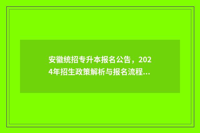 安徽统招专升本报名公告，2024年招生政策解析与报名流程指南 安徽统招专升本学校及专业对照表