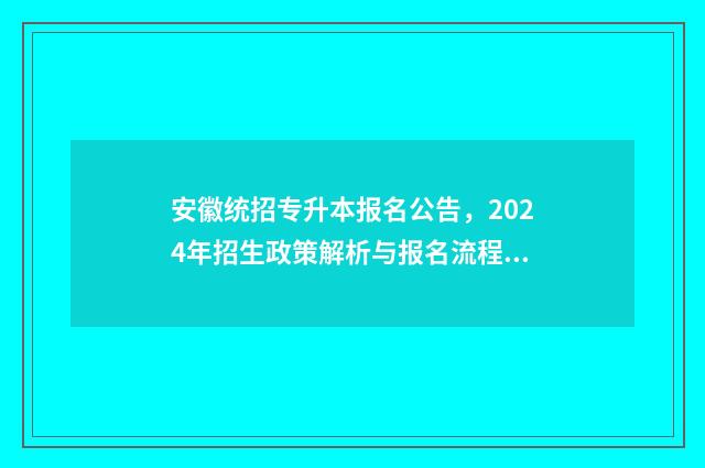 安徽统招专升本报名公告，2024年招生政策解析与报名流程指南 安徽统招专升本学校及专业对照表