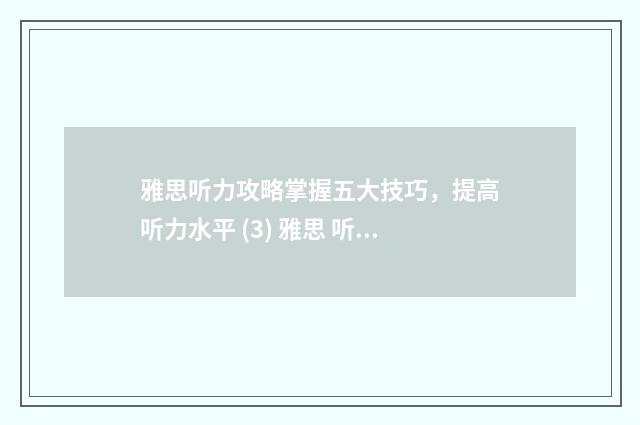 雅思听力攻略掌握五大技巧，提高听力水平 (3) 雅思 听力