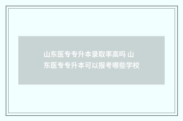 山东医专专升本录取率高吗 山东医专专升本可以报考哪些学校