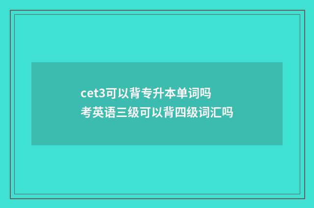cet3可以背专升本单词吗 考英语三级可以背四级词汇吗