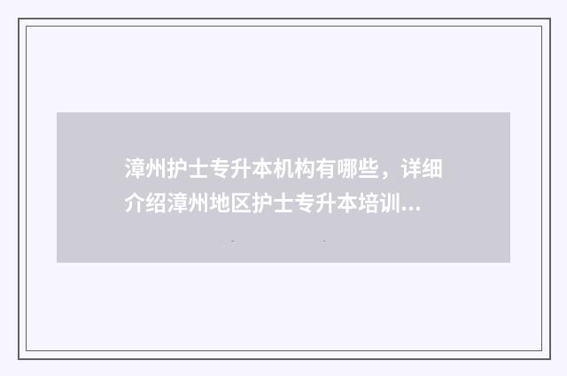 漳州护士专升本机构有哪些，详细介绍漳州地区护士专升本培训机构 漳州卫校专升本