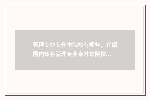 管理专业专升本院校有哪些，介绍国内知名管理专业专升本院校 管理专业专升本考什么