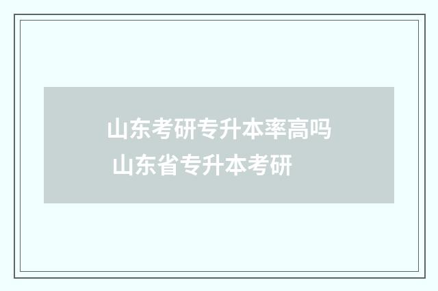 山东考研专升本率高吗 山东省专升本考研