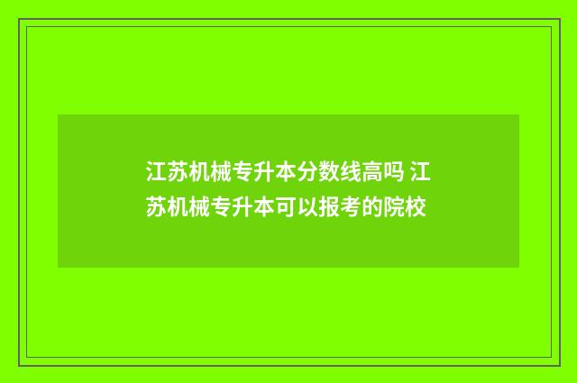 江苏机械专升本分数线高吗 江苏机械专升本可以报考的院校