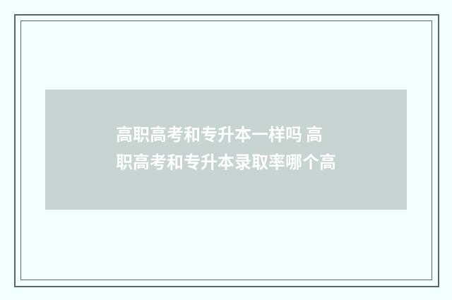 高职高考和专升本一样吗 高职高考和专升本录取率哪个高