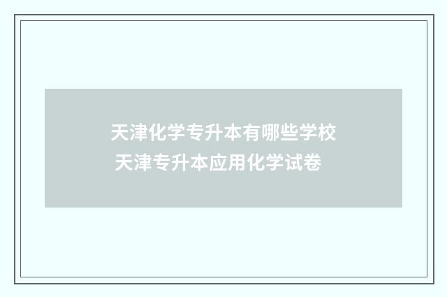天津化学专升本有哪些学校 天津专升本应用化学试卷