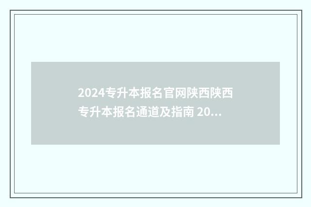 2024专升本报名官网陕西陕西专升本报名通道及指南 2024专升本报名时间是多少山东