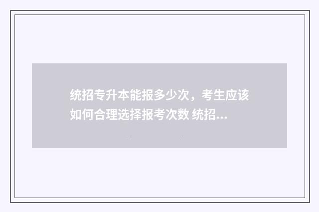 统招专升本能报多少次，考生应该如何合理选择报考次数 统招专升本能报考外省的吗