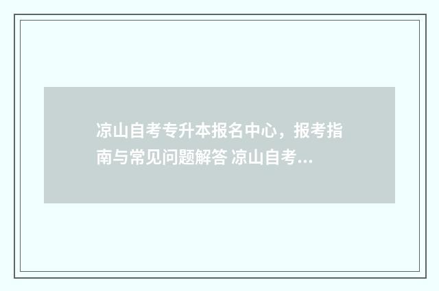 凉山自考专升本报名中心，报考指南与常见问题解答 凉山自考专升本报名时间