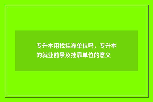 专升本用找挂靠单位吗，专升本的就业前景及挂靠单位的意义