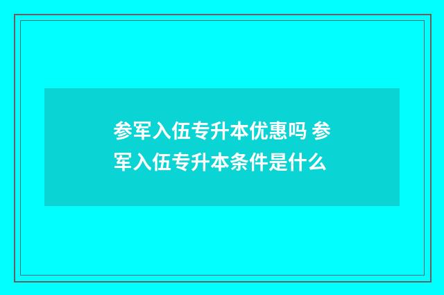 参军入伍专升本优惠吗 参军入伍专升本条件是什么