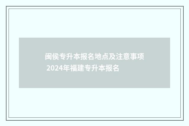 闽侯专升本报名地点及注意事项 2024年福建专升本报名