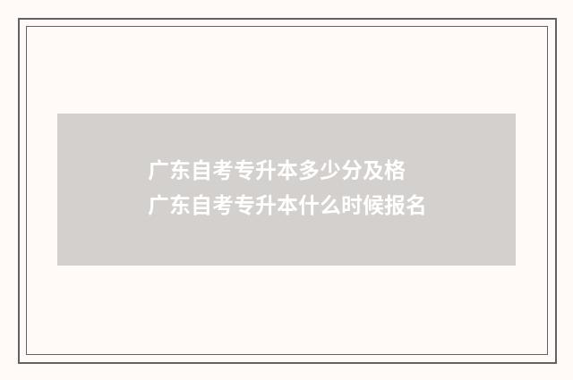 广东自考专升本多少分及格 广东自考专升本什么时候报名