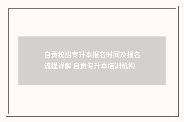 自贡统招专升本报名时间及报名流程详解 自贡专升本培训机构