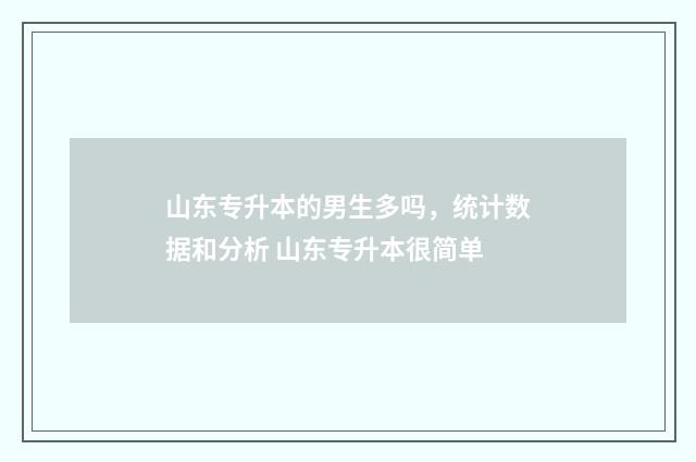 山东专升本的男生多吗，统计数据和分析 山东专升本很简单