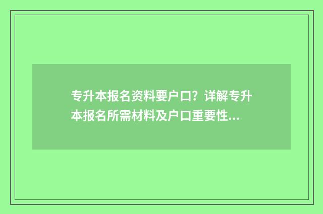 专升本报名资料要户口？详解专升本报名所需材料及户口重要性 专升本报名资料有哪些