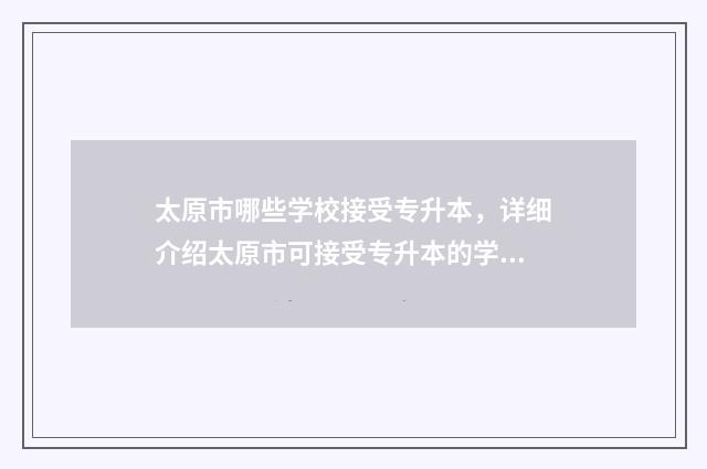 太原市哪些学校接受专升本，详细介绍太原市可接受专升本的学校 太原市哪些学校中考复读班