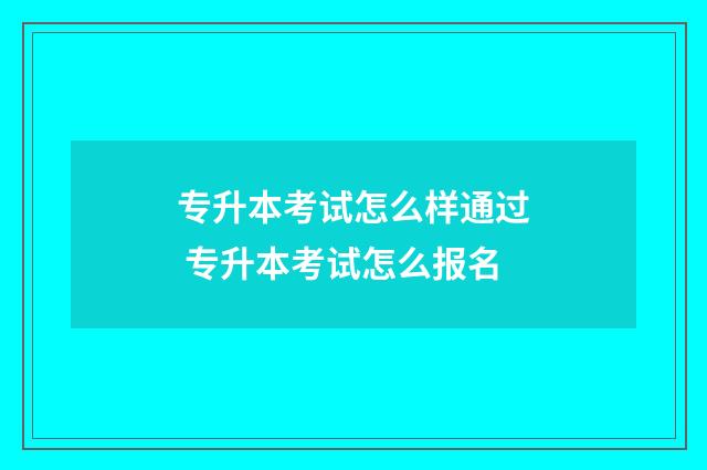 专升本考试怎么样通过 专升本考试怎么报名