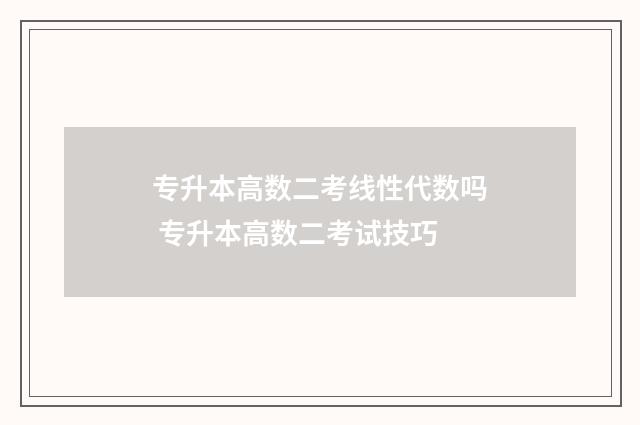 专升本高数二考线性代数吗 专升本高数二考试技巧